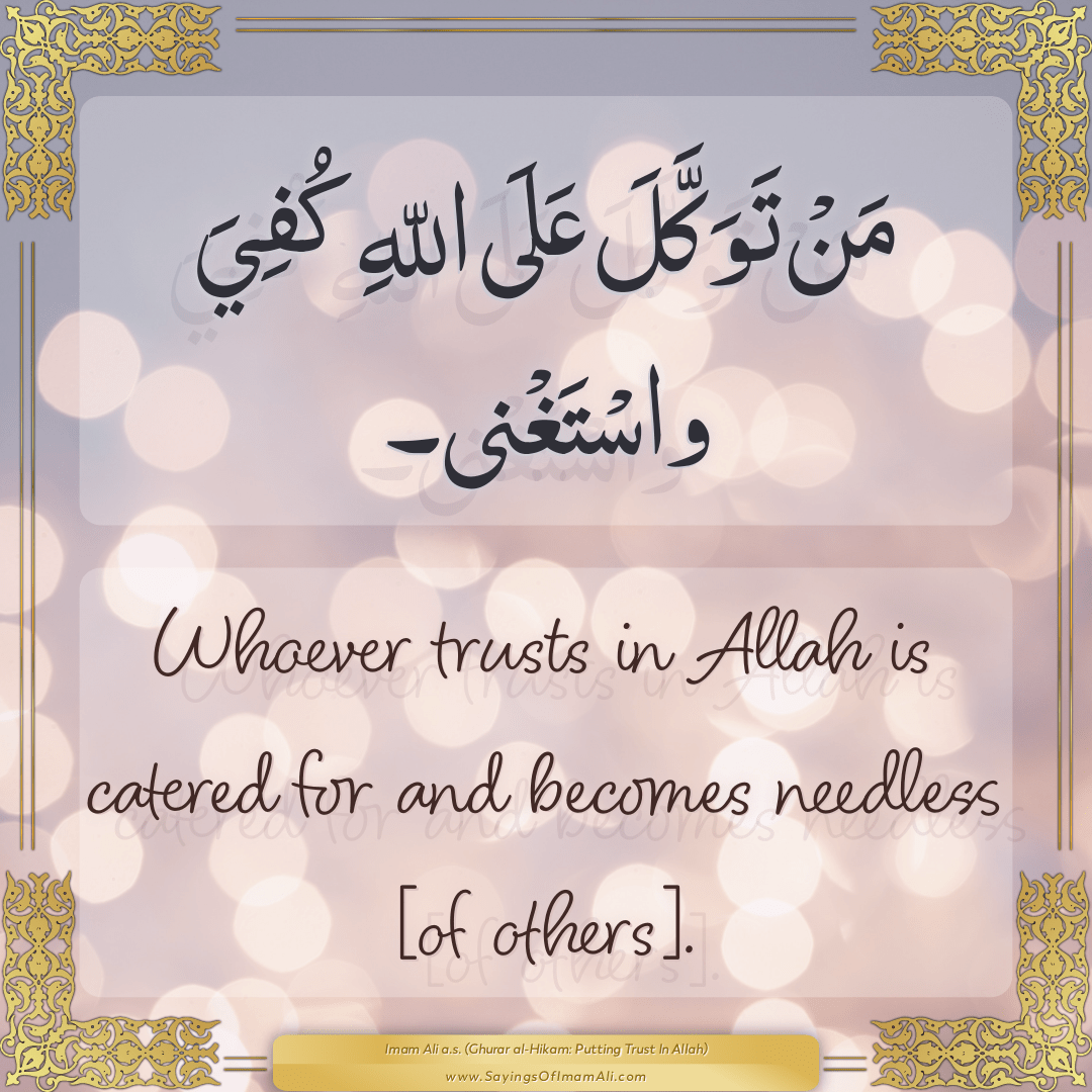 Whoever trusts in Allah is catered for and becomes needless [of others].